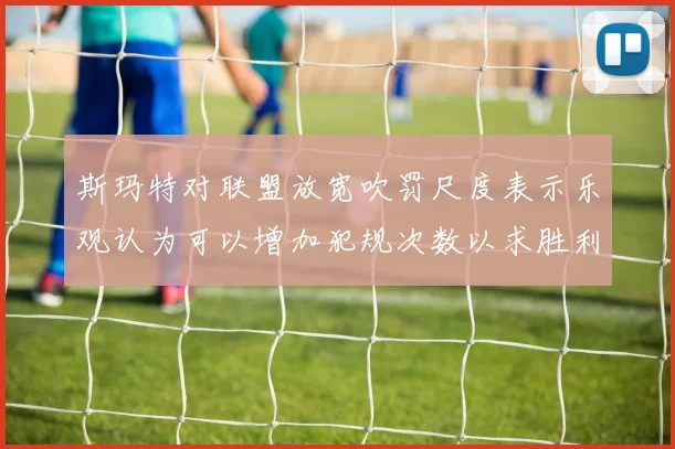 斯玛特对联盟放宽吹罚尺度表示乐观认为可以增加犯规次数以求胜利