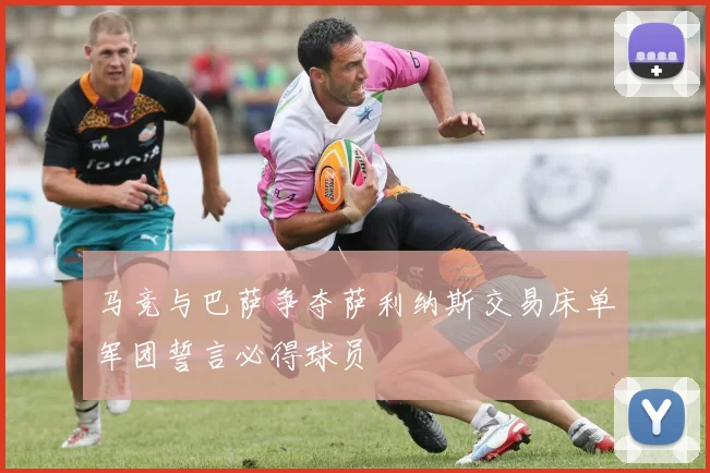马竞与巴萨争夺萨利纳斯交易床单军团誓言必得球员